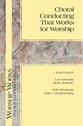 Choral Conducting that Works for Worship book cover